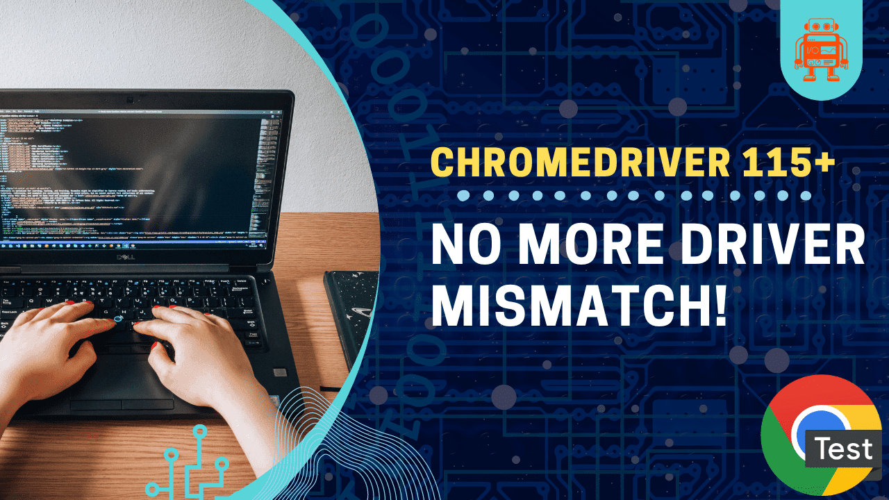 No More Chromedriver Mismatch: Chrome 115+ Changes